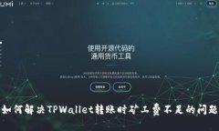 如何解决TPWallet转账时矿工费不足的问