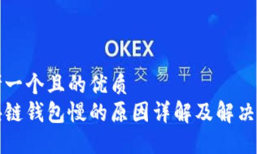 思考一个且的优质
区块链钱包慢的原因详解及解决方案