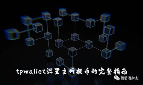 tpwallet设置主网提币的完整指南