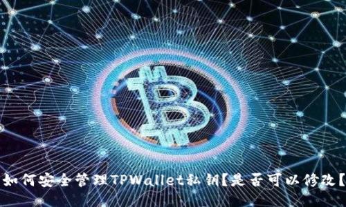 如何安全管理TPWallet私钥？是否可以修改？