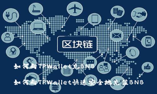 如何向TPWallet充BNB

如何向TPWallet快速安全地充值BNB