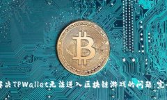 如何解决TPWallet无法进入区块链游戏的