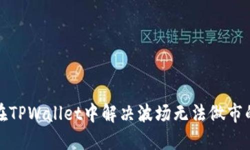 如何在TPWallet中解决波场无法做市的问题