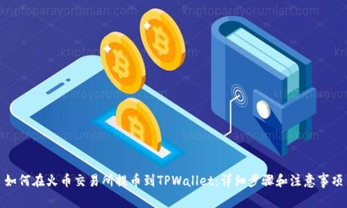 如何在火币交易所提币到TPWallet：详细步骤和注意事项