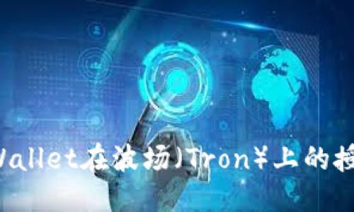 且的优质

如何取消TPWallet在波场（Tron）上的授权？完整指南