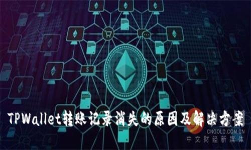 TPWallet转账记录消失的原因及解决方案