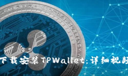 如何下载安装TPWallet：详细视频教程