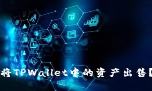 如何安全地将TPWallet中的资产出售？全方位指南