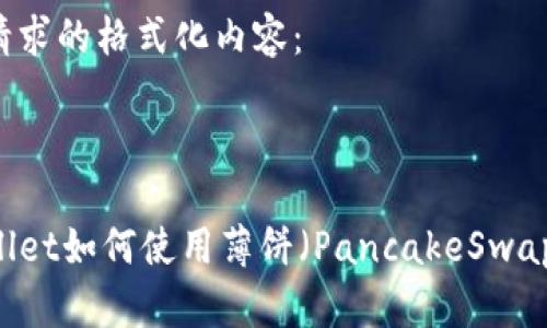 以下是您请求的格式化内容：



新版TPWallet如何使用薄饼（PancakeSwap）进行交易