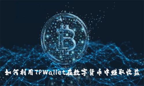 如何利用TPWallet在数字货币中赚取收益