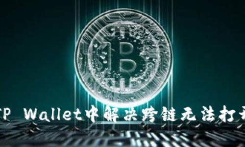 如何在TP Wallet中解决跨链无法打开的问题