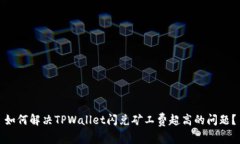 如何解决TPWallet闪兑矿工费超高的问题