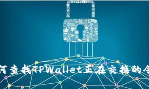 如何查找TPWallet正在交换的令牌