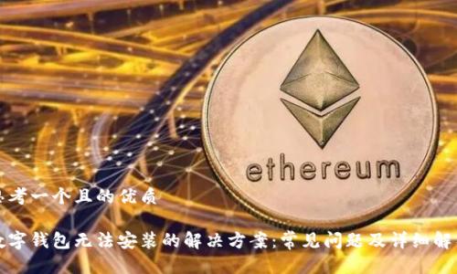 思考一个且的优质
数字钱包无法安装的解决方案:常见问题及详细解析