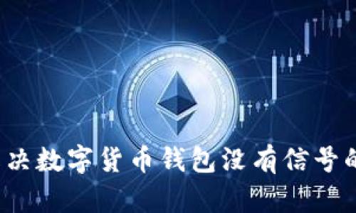 如何解决数字货币钱包没有信号的问题？