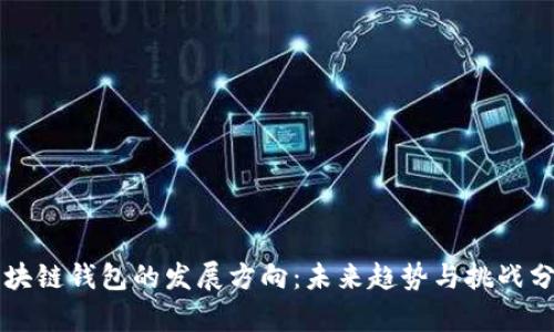 区块链钱包的发展方向:未来趋势与挑战分析