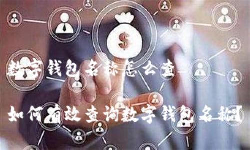 数字钱包名称怎么查
如何有效查询数字钱包名称?