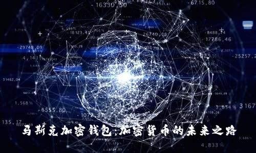 马斯克加密钱包:加密货币的未来之路