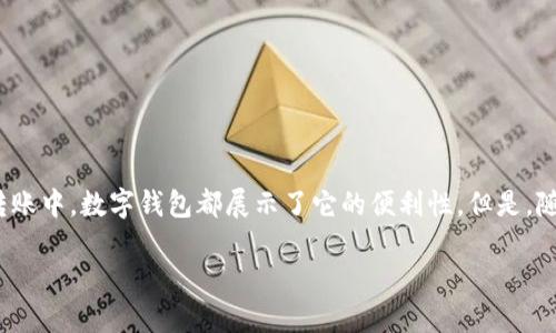 数字钱包不方便吗
在这个数字化的时代,数字钱包(也称为电子钱包或虚拟钱包)已经成为我们日常生活中不可或缺的一部分。无论是在购物、支付,还是转账中,数字钱包都展示了它的便利性。但是,随着其普及,很多用户也开始提出疑问:数字钱包是否真的如宣传中所说的那么方便?本文将通过分析数字钱包的使用体验,来一探究竟。
数字钱包:颠覆传统支付方式的便利与局限