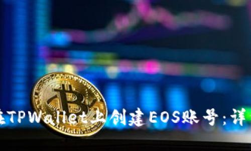 如何在TPWallet上创建EOS账号：详细指南